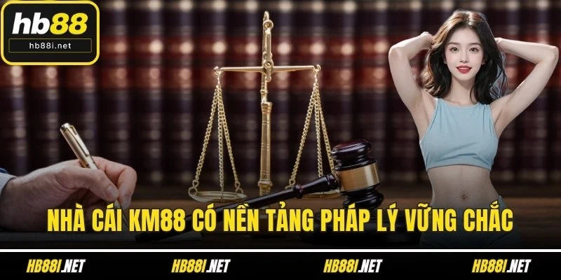 Nhà cái KM88 có nền tảng pháp lý vững chắc