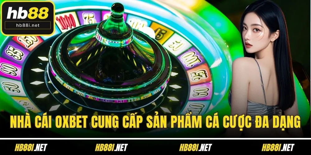 Nhà cái OXBET cung cấp sản phẩm cá cược đa dạng