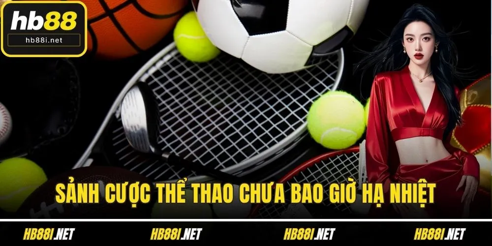 Sảnh cược thể thao chưa bao giờ hạ nhiệt